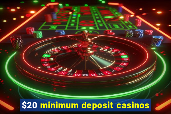 $20 minimum deposit casinos