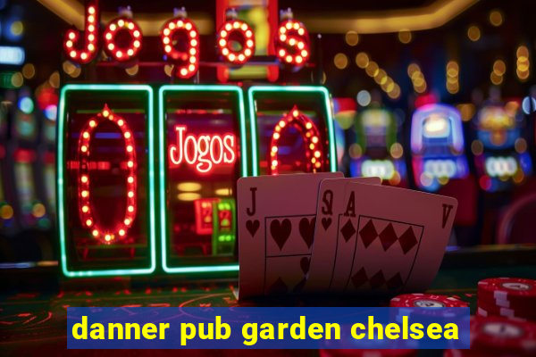 danner pub garden chelsea