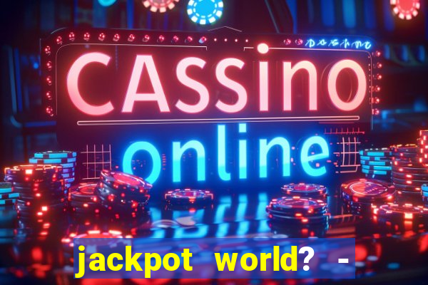 jackpot world? - casino slots