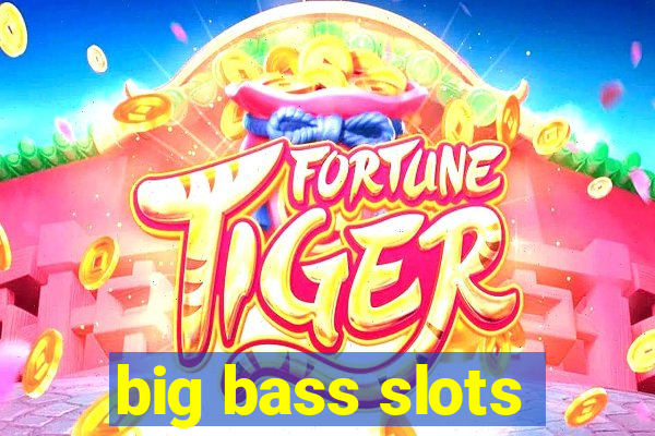 big bass slots