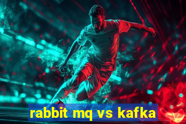 rabbit mq vs kafka