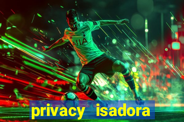 privacy isadora vale gratis