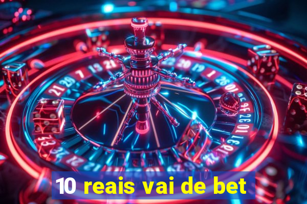 10 reais vai de bet