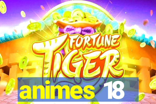 animes 18