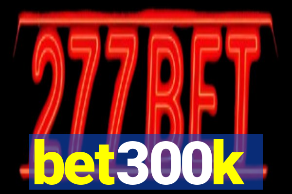 bet300k