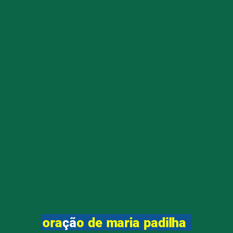 oração de maria padilha