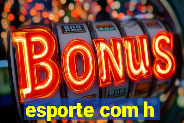 esporte com h