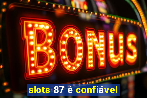 slots 87 é confiável