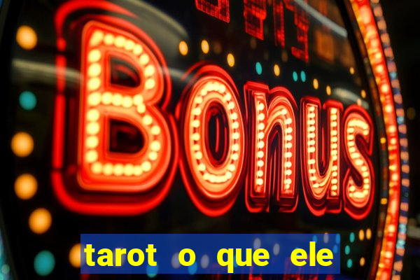 tarot o que ele sente por mim