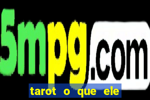 tarot o que ele sente por mim