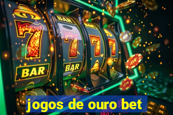 jogos de ouro bet