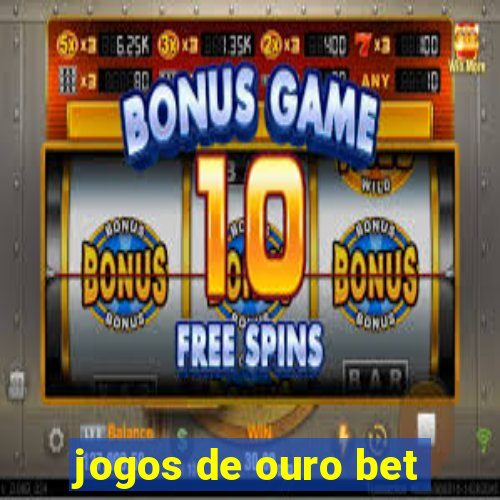 jogos de ouro bet