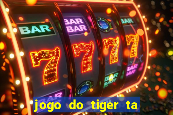 jogo do tiger ta pagando agora