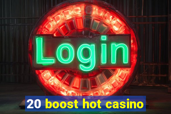 20 boost hot casino