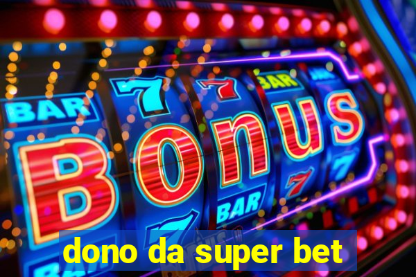 dono da super bet