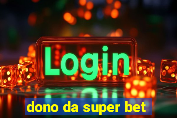 dono da super bet