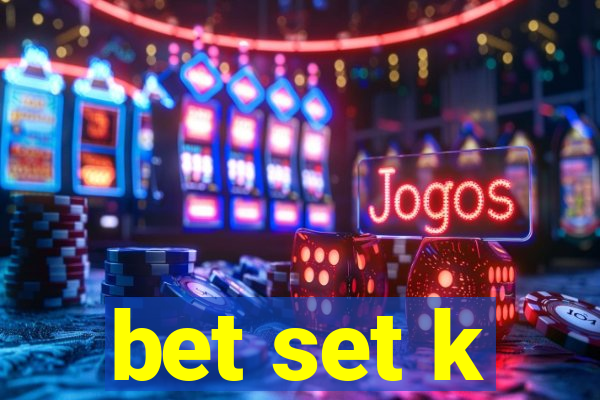 bet set k