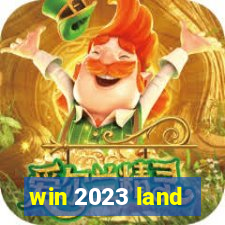 win 2023 land