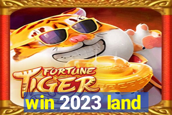 win 2023 land