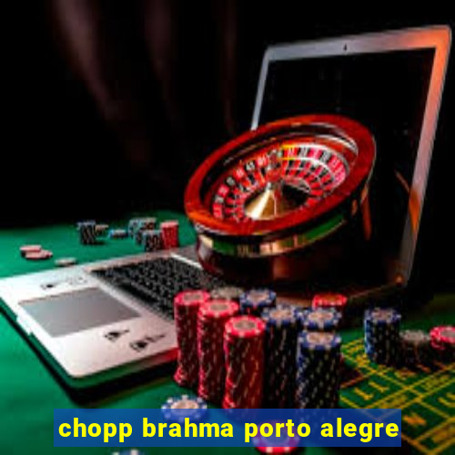 chopp brahma porto alegre