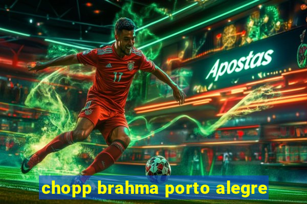 chopp brahma porto alegre