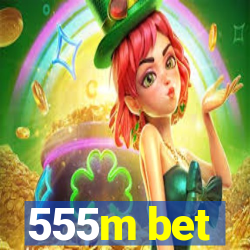 555m bet