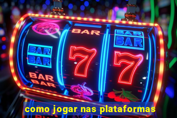 como jogar nas plataformas