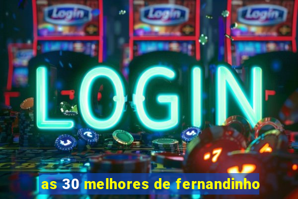 as 30 melhores de fernandinho