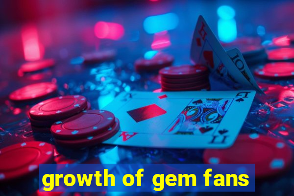 growth of gem fans