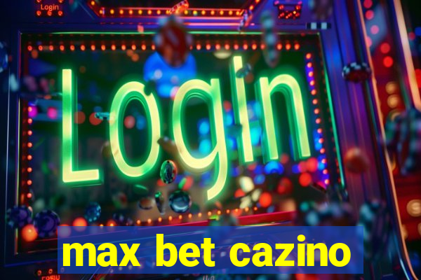 max bet cazino