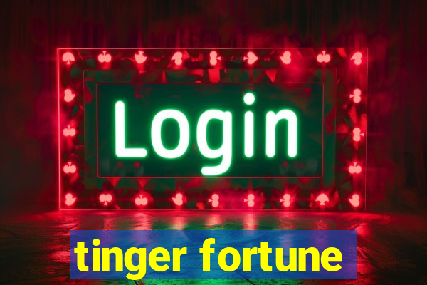 tinger fortune