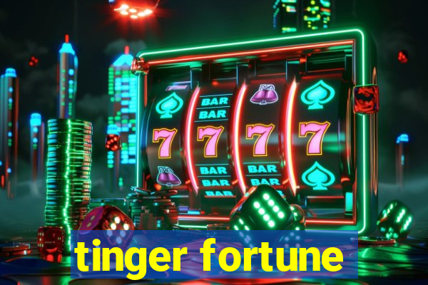 tinger fortune