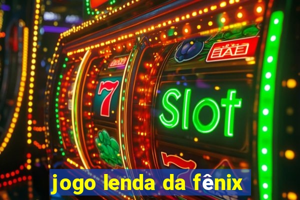 jogo lenda da fênix