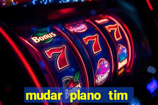 mudar plano tim beta mensal para semanal