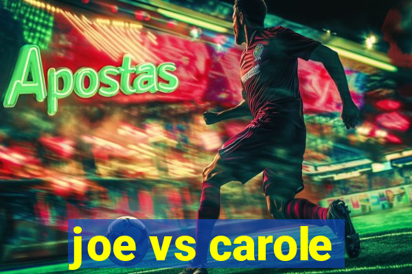 joe vs carole