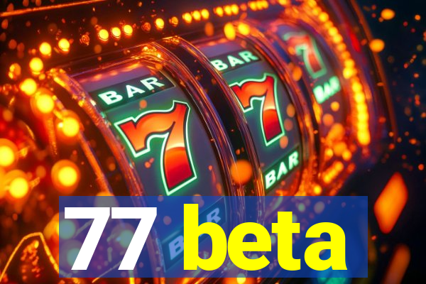 77 beta