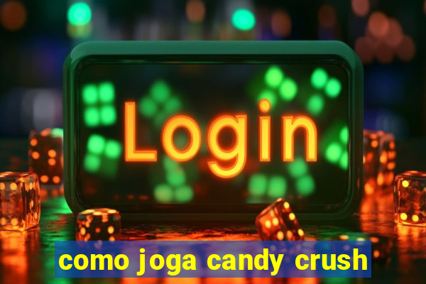 como joga candy crush