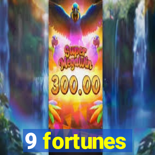 9 fortunes