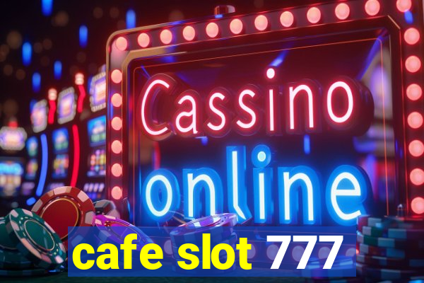 cafe slot 777