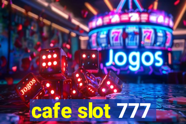 cafe slot 777