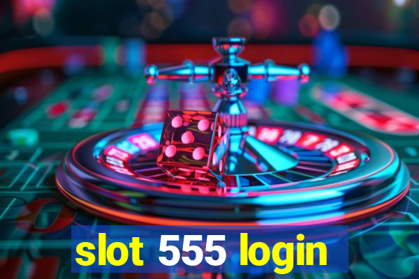 slot 555 login