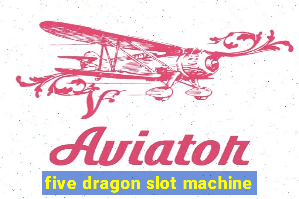 five dragon slot machine