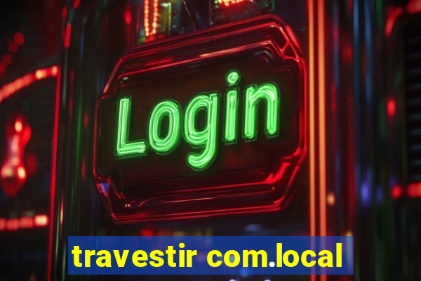 travestir com.local