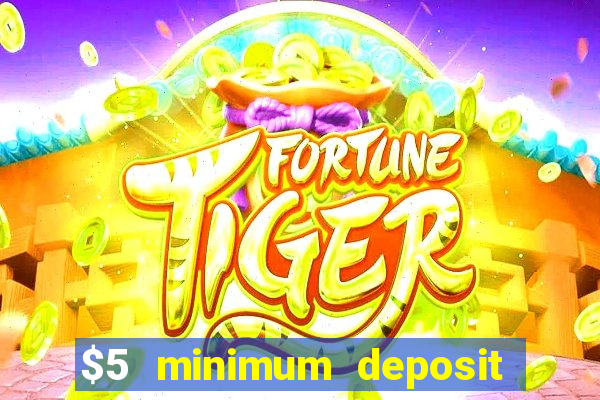 $5 minimum deposit online casino