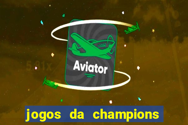 jogos da champions onde vai passar