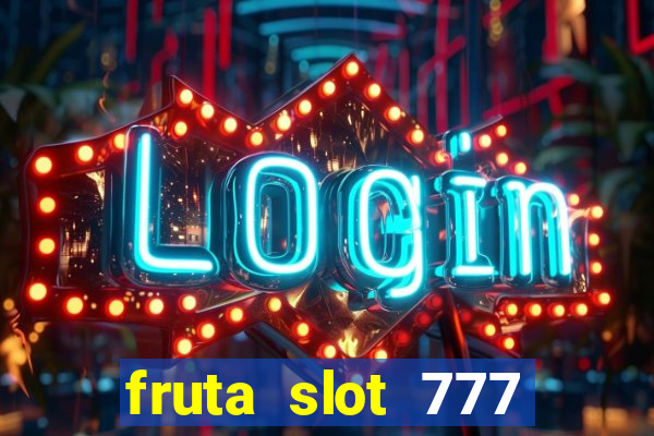 fruta slot 777 paga mesmo