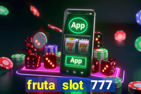 fruta slot 777 paga mesmo