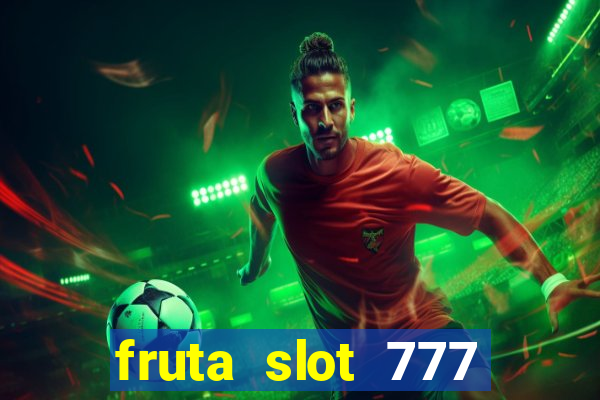 fruta slot 777 paga mesmo