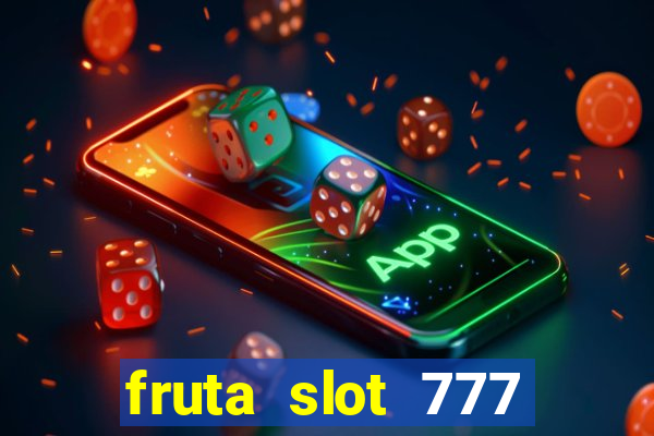 fruta slot 777 paga mesmo