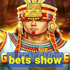 bets show